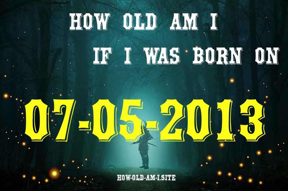 ᐈ Born On 07 May 2013 My Age in 2024? [100% ACCURATE Age Calculator!]