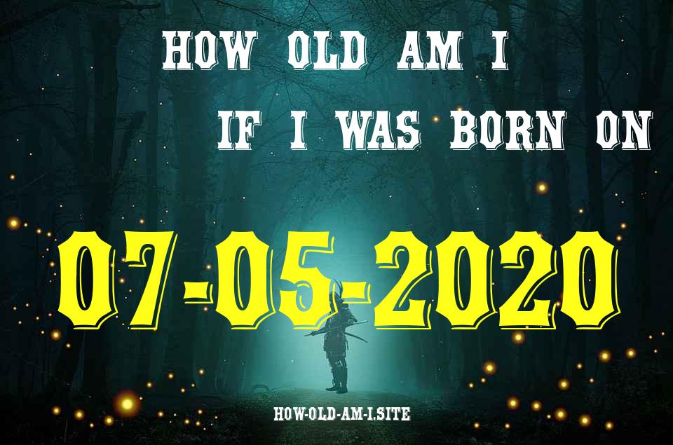 ᐈ Born On 07 May 2020 My Age in 2024? [100% ACCURATE Age Calculator!]
