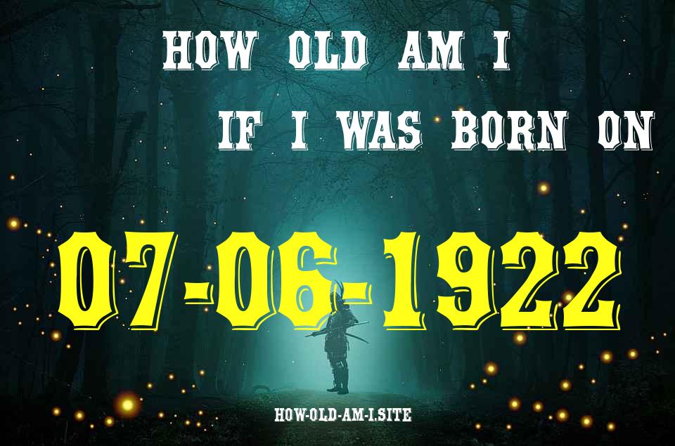 ᐈ Born On 07 June 1922 My Age in 2024? [100% ACCURATE Age Calculator!]