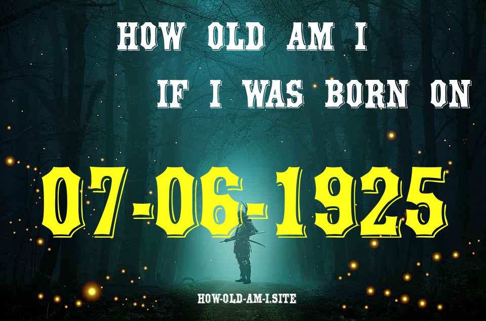 ᐈ Born On 07 June 1925 My Age in 2024? [100% ACCURATE Age Calculator!]