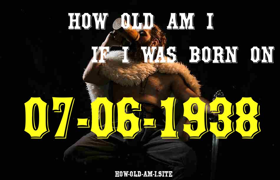 ᐈ Born On 07 June 1938 My Age in 2024? [100% ACCURATE Age Calculator!]