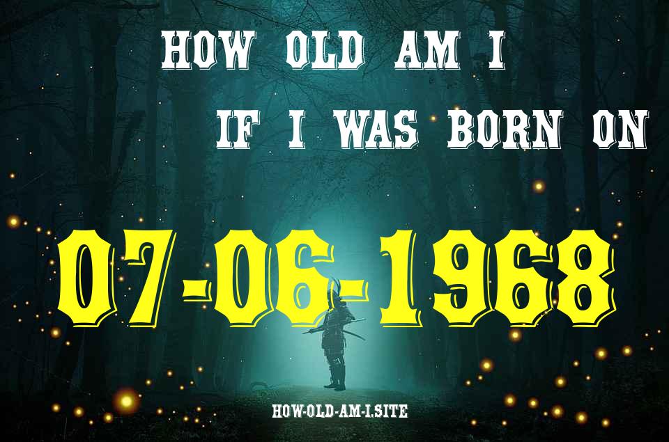 ᐈ Born On 07 June 1968 My Age in 2024? [100% ACCURATE Age Calculator!]