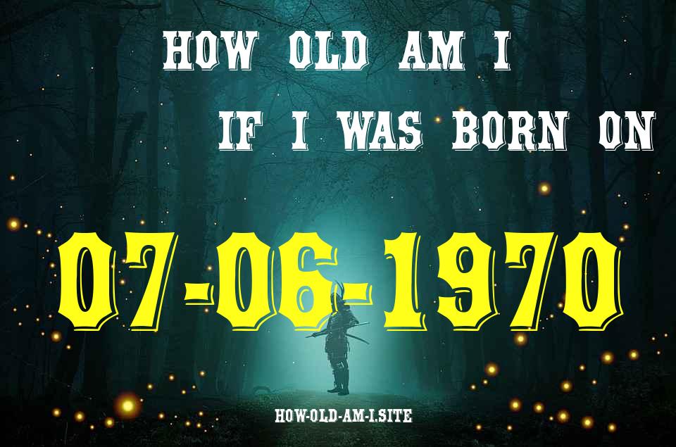 ᐈ Born On 07 June 1970 My Age in 2024? [100% ACCURATE Age Calculator!]