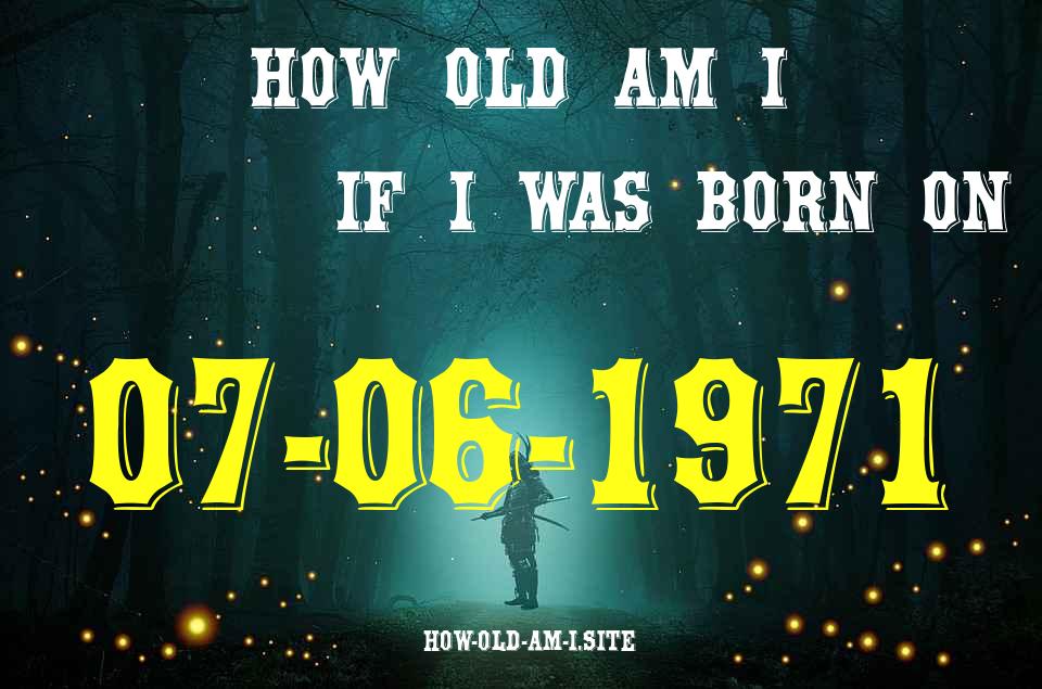 ᐈ Born On 07 June 1971 My Age in 2024? [100% ACCURATE Age Calculator!]