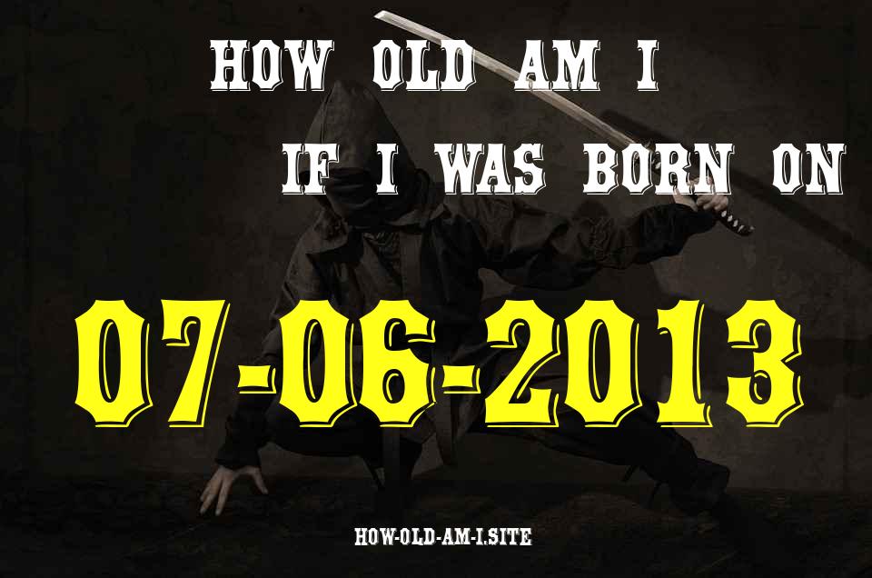 ᐈ Born On 07 June 2013 My Age in 2024? [100% ACCURATE Age Calculator!]