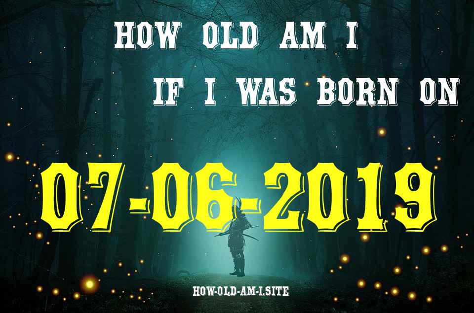 ᐈ Born On 07 June 2019 My Age in 2024? [100% ACCURATE Age Calculator!]