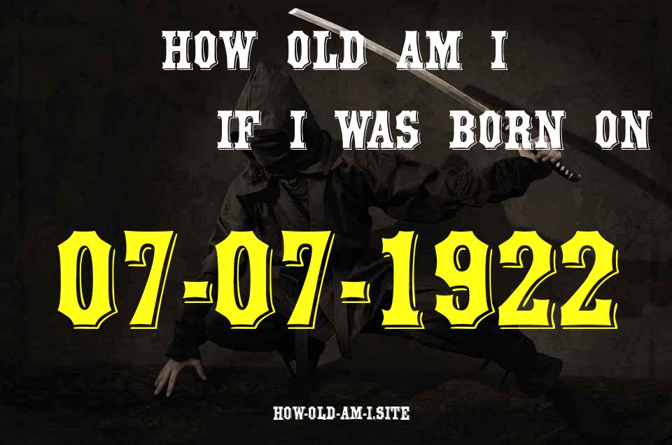 ᐈ Born On 07 July 1922 My Age in 2024? [100% ACCURATE Age Calculator!]