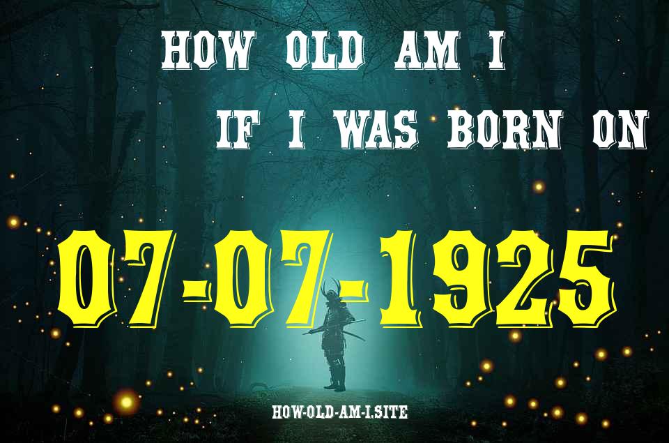 ᐈ Born On 07 July 1925 My Age in 2024? [100% ACCURATE Age Calculator!]