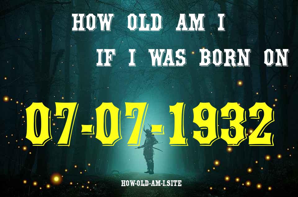 ᐈ Born On 07 July 1932 My Age in 2024? [100% ACCURATE Age Calculator!]