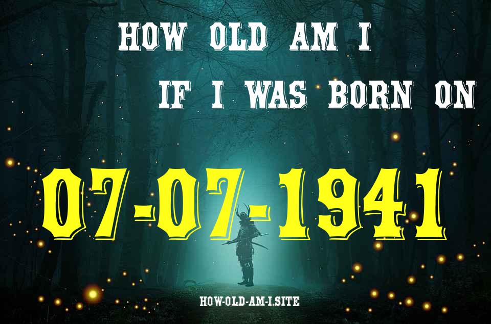 ᐈ Born On 07 July 1941 My Age in 2024? [100% ACCURATE Age Calculator!]