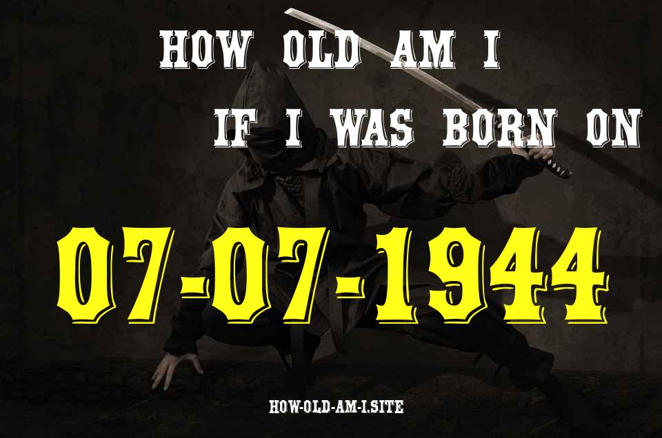 ᐈ Born On 07 July 1944 My Age in 2024? [100% ACCURATE Age Calculator!]