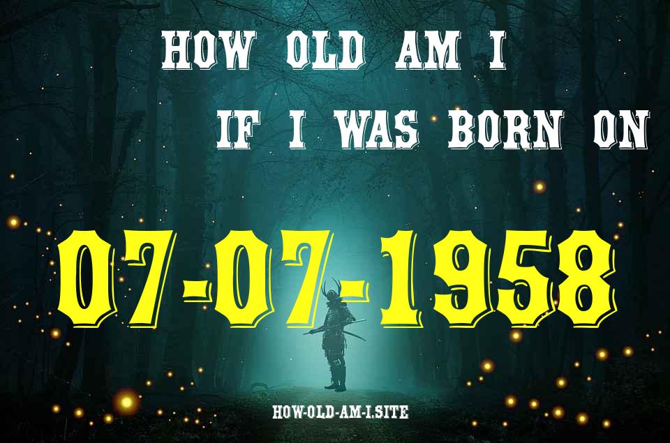 ᐈ Born On 07 July 1958 My Age in 2024? [100% ACCURATE Age Calculator!]