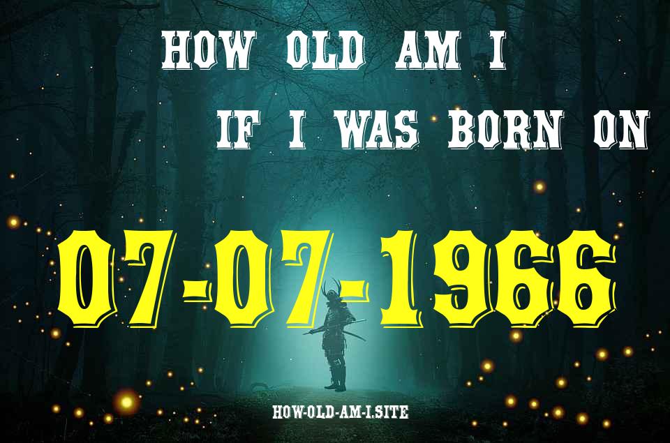 ᐈ Born On 07 July 1966 My Age in 2024? [100% ACCURATE Age Calculator!]