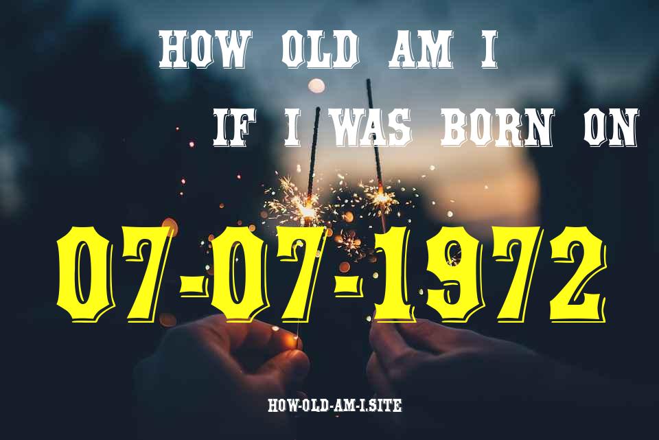 ᐈ Born On 07 July 1972 My Age in 2024? [100% ACCURATE Age Calculator!]