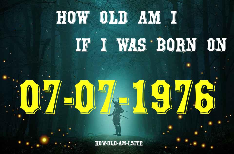 ᐈ Born On 07 July 1976 My Age in 2024? [100% ACCURATE Age Calculator!]