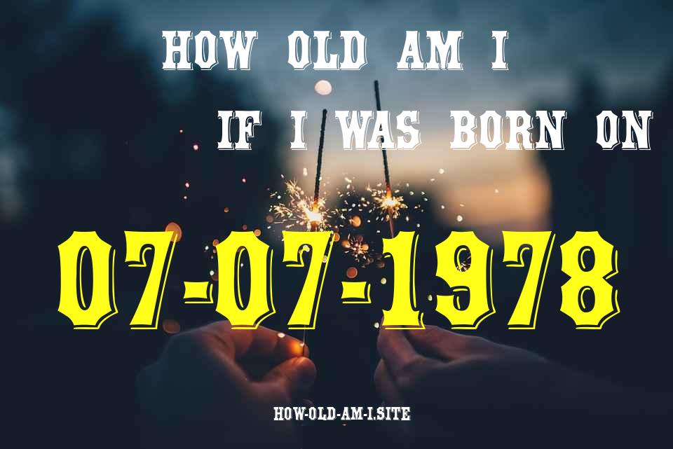 ᐈ Born On 07 July 1978 My Age in 2024? [100% ACCURATE Age Calculator!]