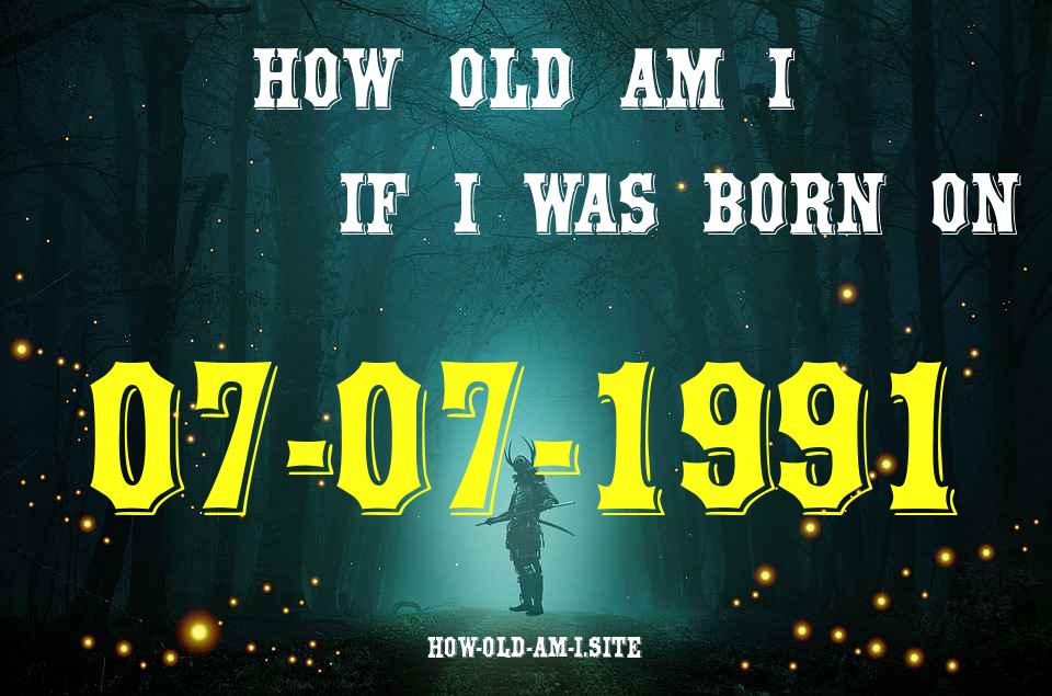 ᐈ Born On 07 July 1991 My Age in 2024? [100% ACCURATE Age Calculator!]