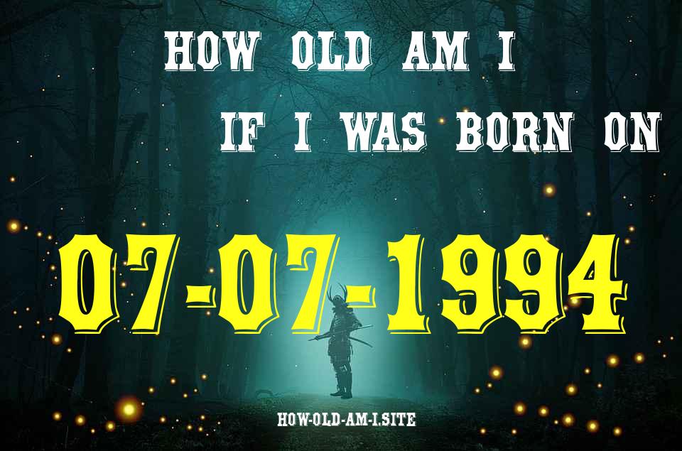 ᐈ Born On 07 July 1994 My Age in 2024? [100% ACCURATE Age Calculator!]