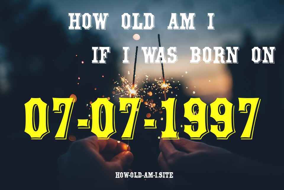 ᐈ Born On 07 July 1997 My Age in 2024? [100% ACCURATE Age Calculator!]