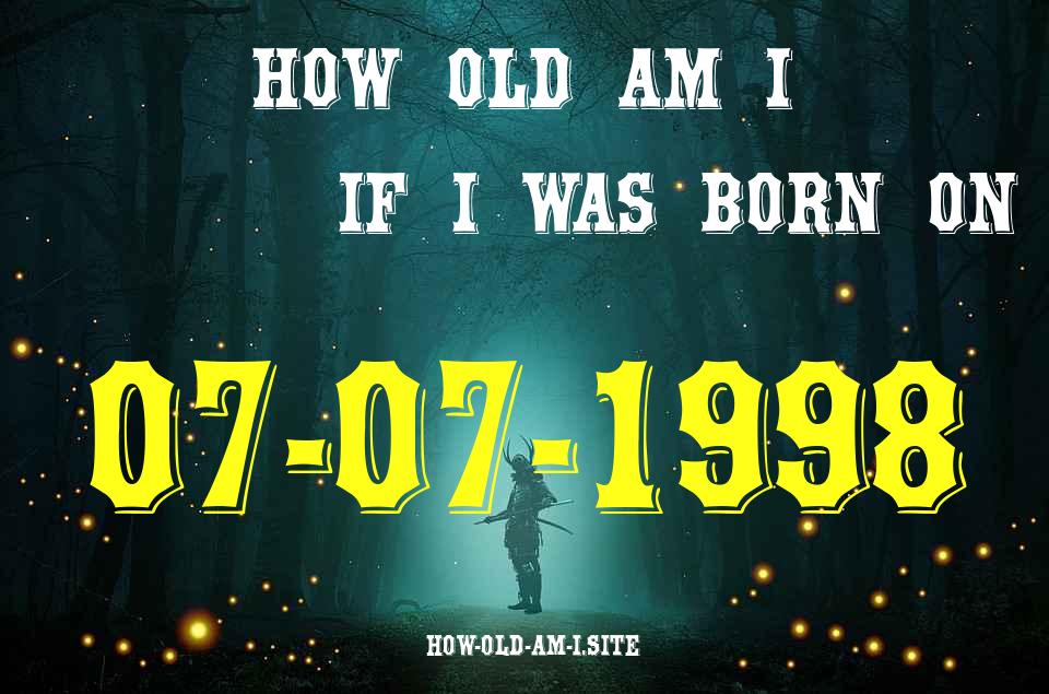 ᐈ Born On 07 July 1998 My Age in 2024? [100% ACCURATE Age Calculator!]