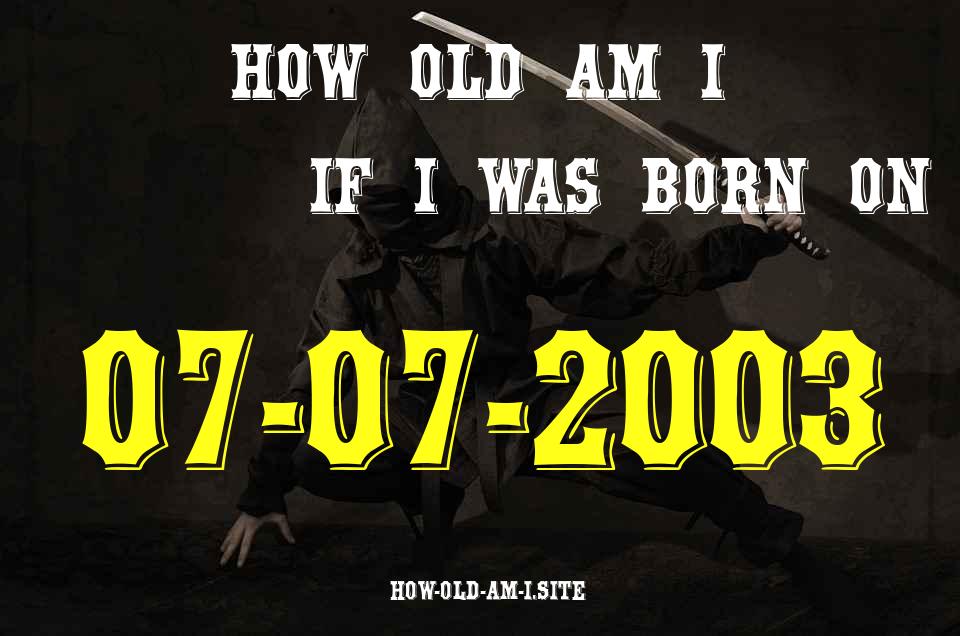 ᐈ Born On 07 July 2003 My Age in 2024? [100% ACCURATE Age Calculator!]