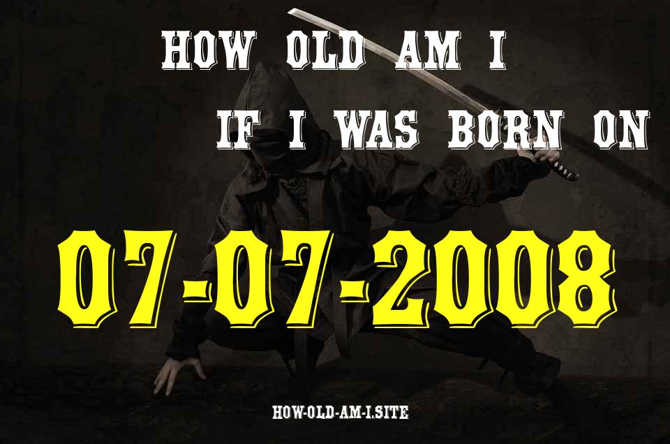 ᐈ Born On 07 July 2008 My Age in 2024? [100% ACCURATE Age Calculator!]