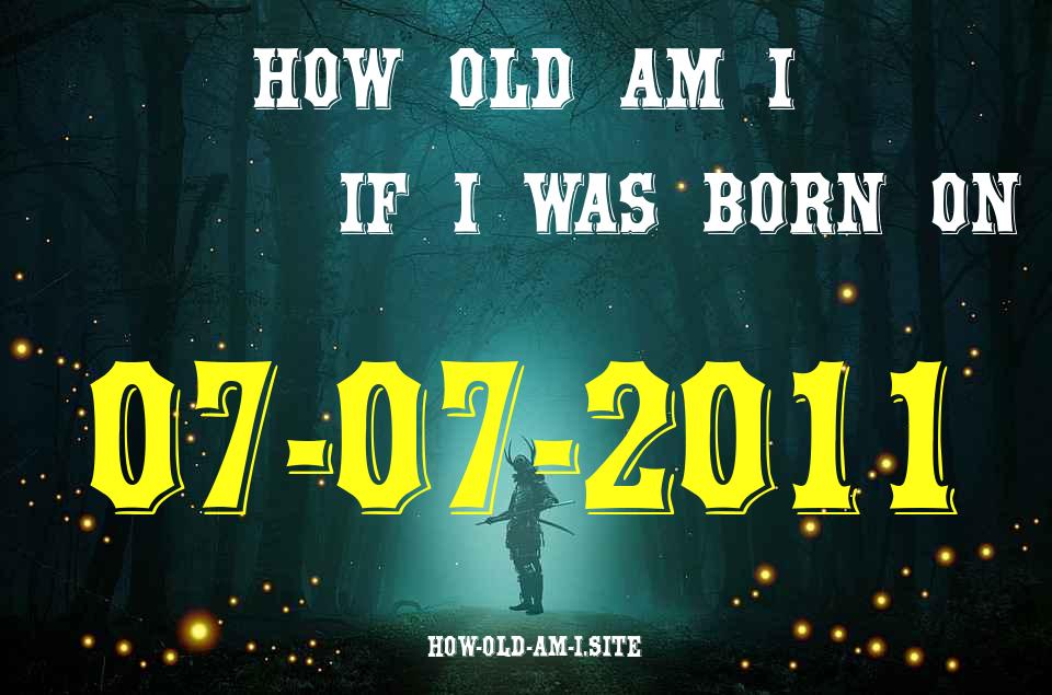 ᐈ Born On 07 July 2011 My Age in 2024? [100% ACCURATE Age Calculator!]