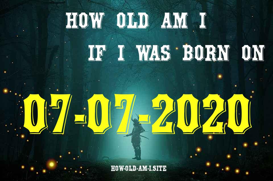 ᐈ Born On 07 July 2020 My Age in 2024? [100% ACCURATE Age Calculator!]