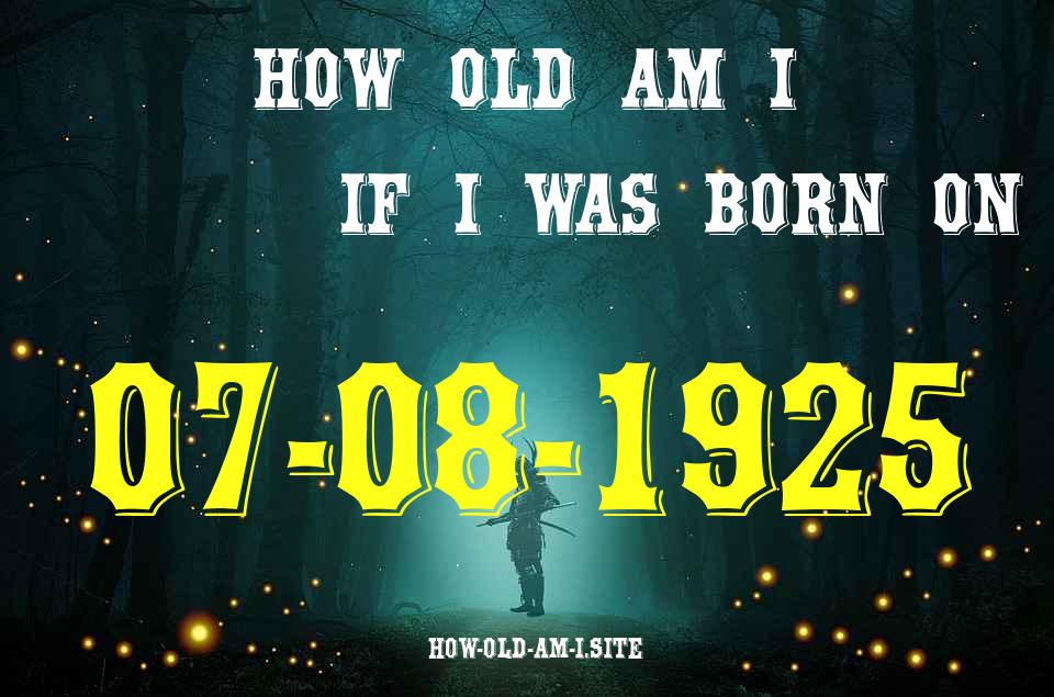 ᐈ Born On 07 August 1925 My Age in 2024? [100% ACCURATE Age Calculator!]