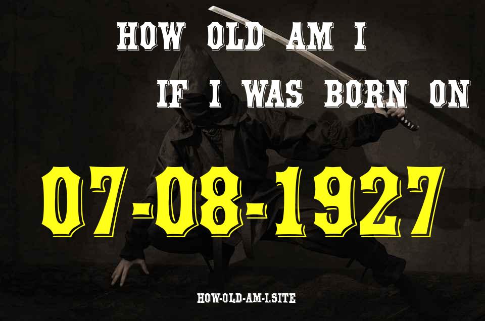 ᐈ Born On 07 August 1927 My Age in 2024? [100% ACCURATE Age Calculator!]