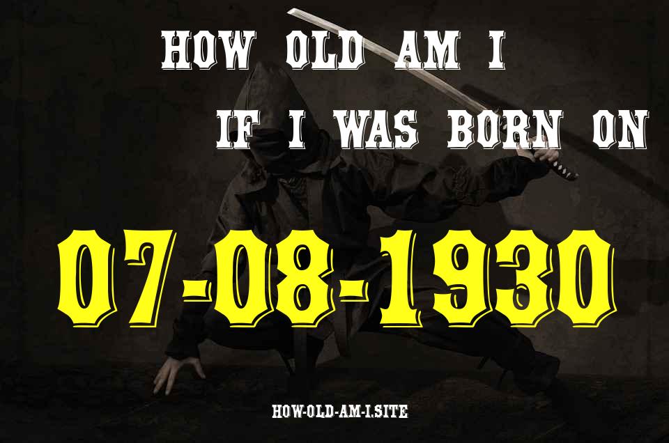 ᐈ Born On 07 August 1930 My Age in 2024? [100% ACCURATE Age Calculator!]