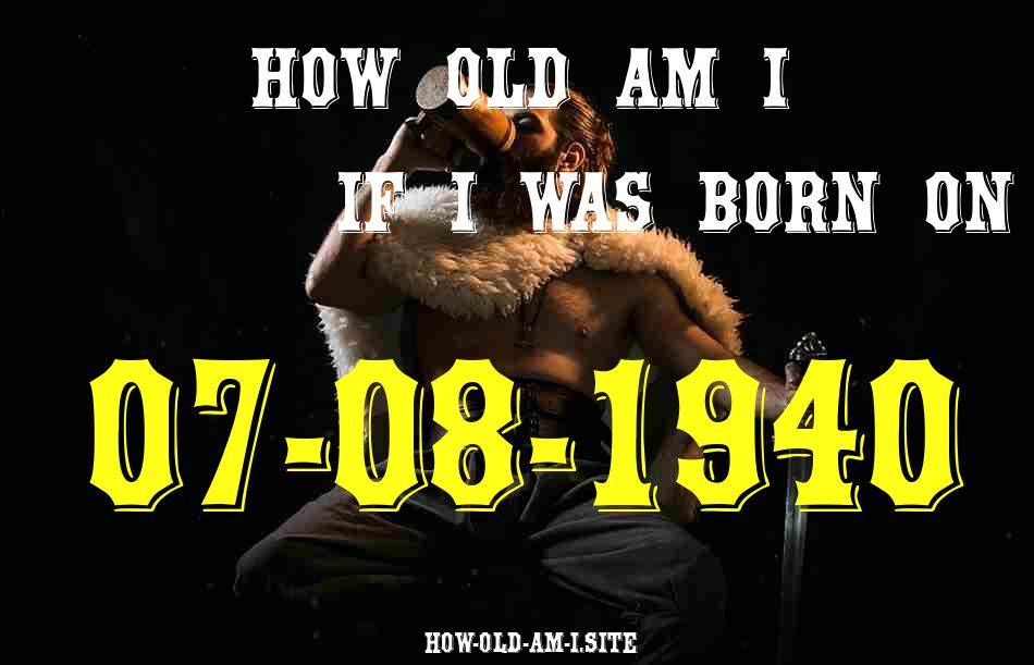 ᐈ Born On 07 August 1940 My Age in 2024? [100% ACCURATE Age Calculator!]