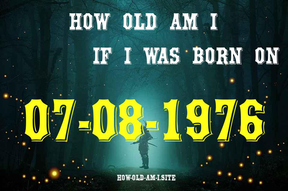 ᐈ Born On 07 August 1976 My Age in 2024? [100% ACCURATE Age Calculator!]
