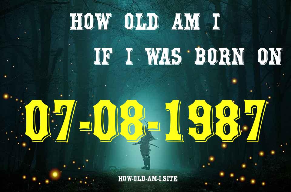 ᐈ Born On 07 August 1987 My Age in 2024? [100% ACCURATE Age Calculator!]