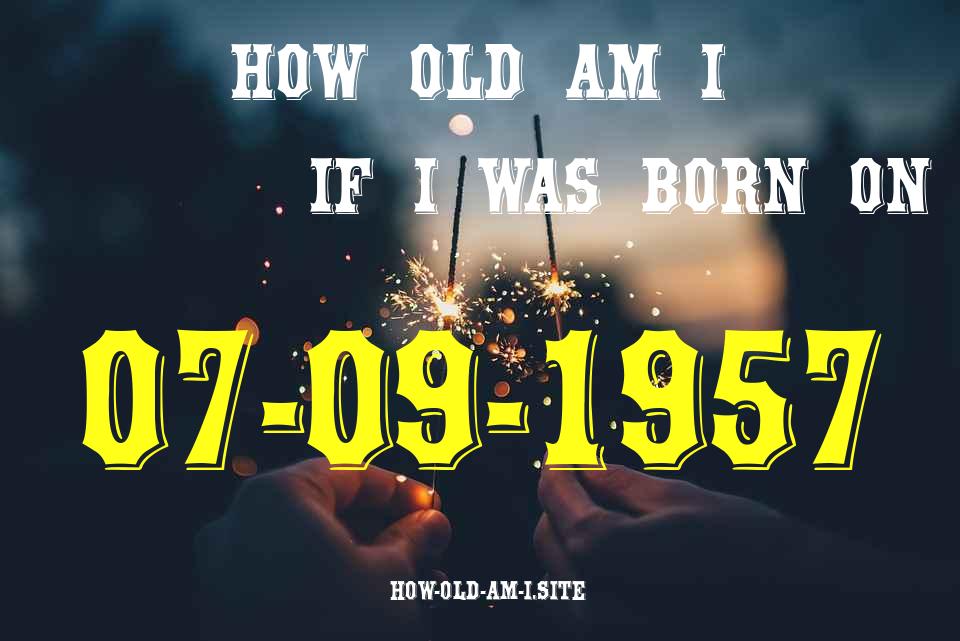 ᐈ Born On 07 September 1957 My Age in 2024? [100% ACCURATE Age Calculator!]