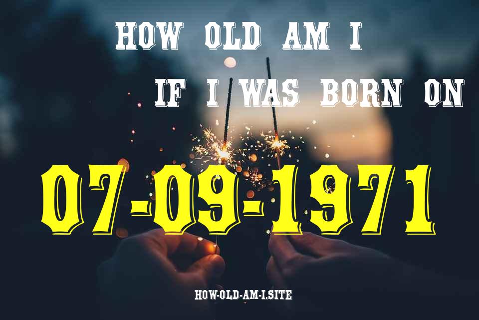 ᐈ Born On 07 September 1971 My Age in 2024? [100% ACCURATE Age Calculator!]
