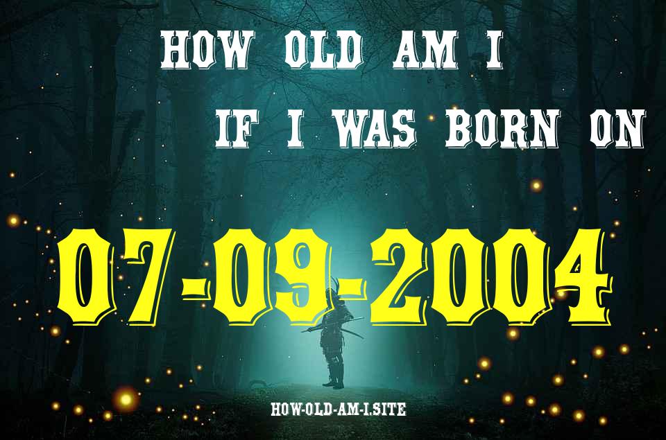 ᐈ Born On 07 September 2004 My Age in 2024? [100% ACCURATE Age Calculator!]