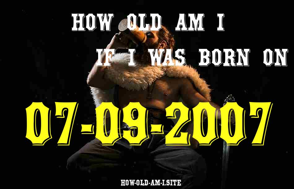 ᐈ Born On 07 September 2007 My Age in 2024? [100% ACCURATE Age Calculator!]
