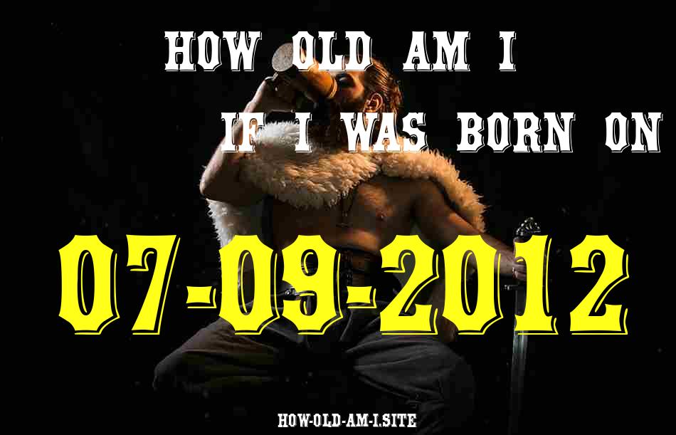 ᐈ Born On 07 September 2012 My Age in 2024? [100% ACCURATE Age Calculator!]