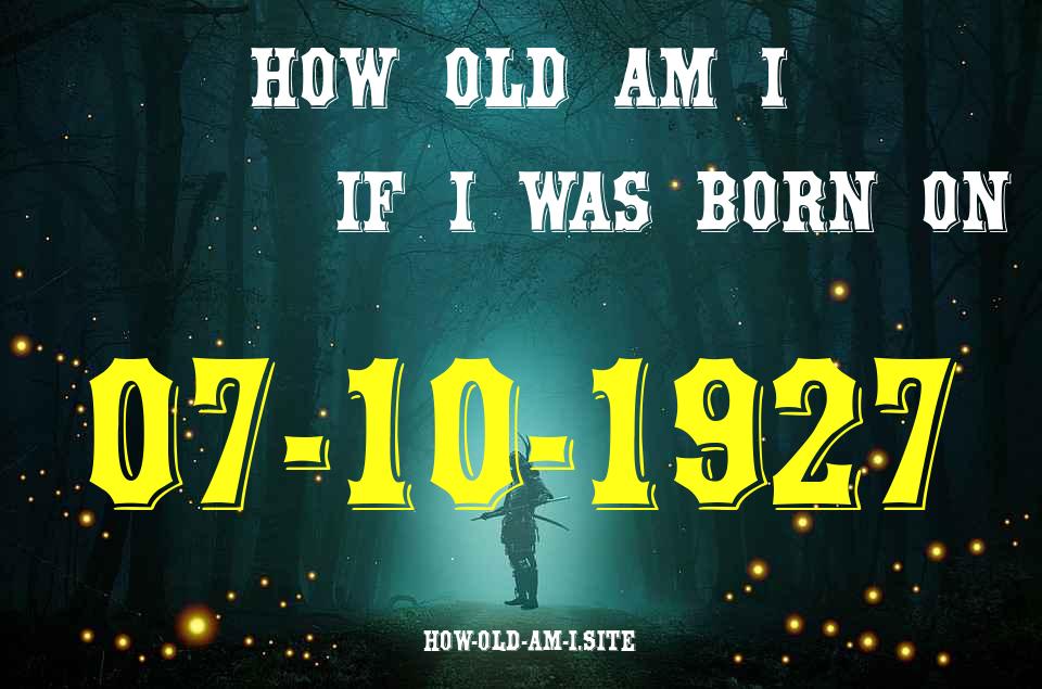 ᐈ Born On 07 October 1927 My Age in 2024? [100% ACCURATE Age Calculator!]