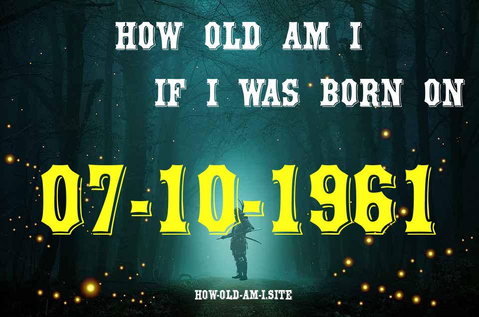 ᐈ Born On 07 October 1961 My Age in 2024? [100% ACCURATE Age Calculator!]
