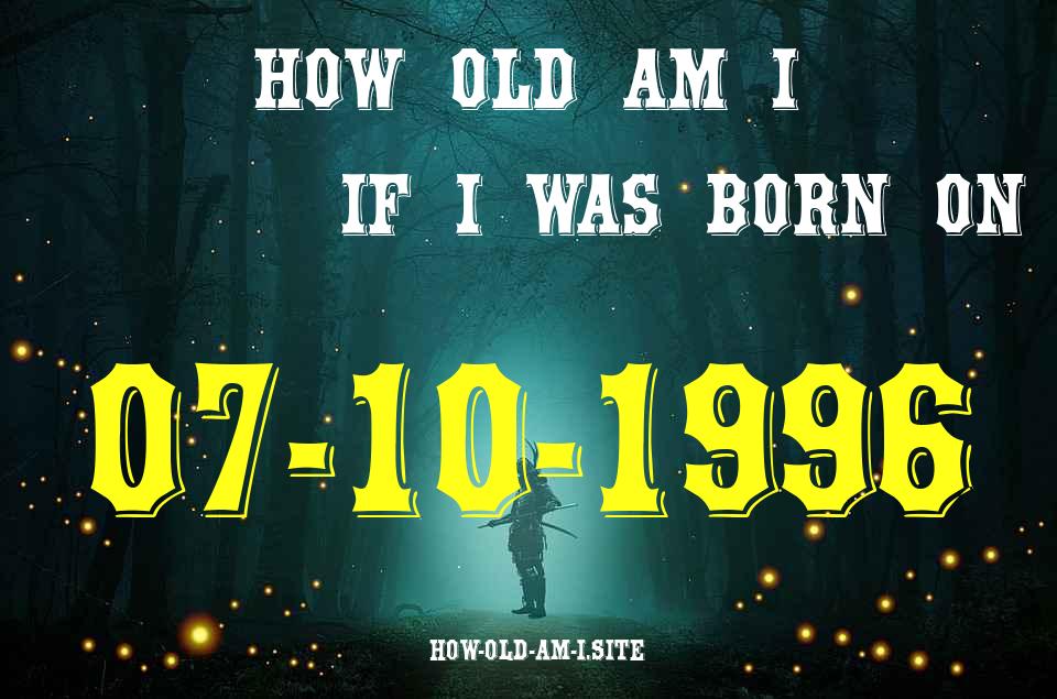 ᐈ Born On 07 October 1996 My Age in 2024? [100% ACCURATE Age Calculator!]