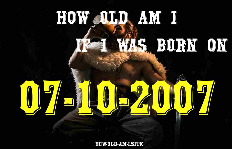 ᐈ Born On 07 October 2007 My Age in 2024? [100% ACCURATE Age Calculator!]