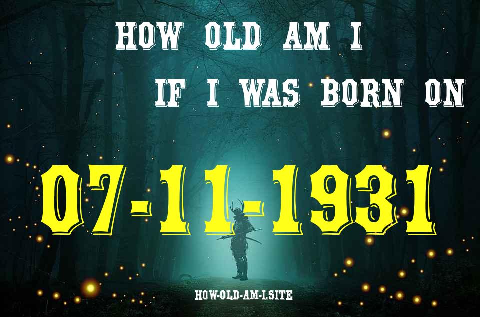 ᐈ Born On 07 November 1931 My Age in 2024? [100% ACCURATE Age Calculator!]