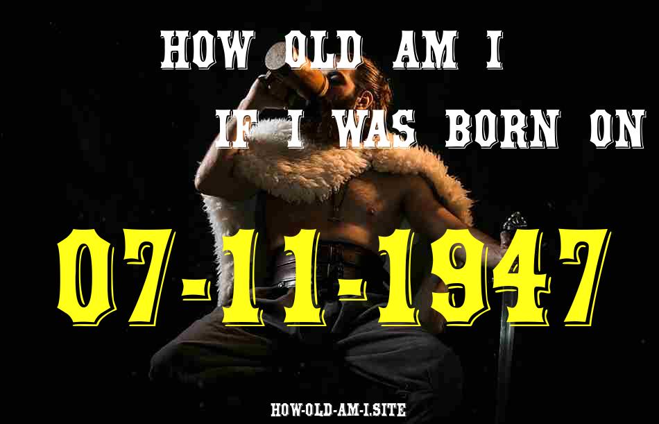 ᐈ Born On 07 November 1947 My Age in 2024? [100% ACCURATE Age Calculator!]