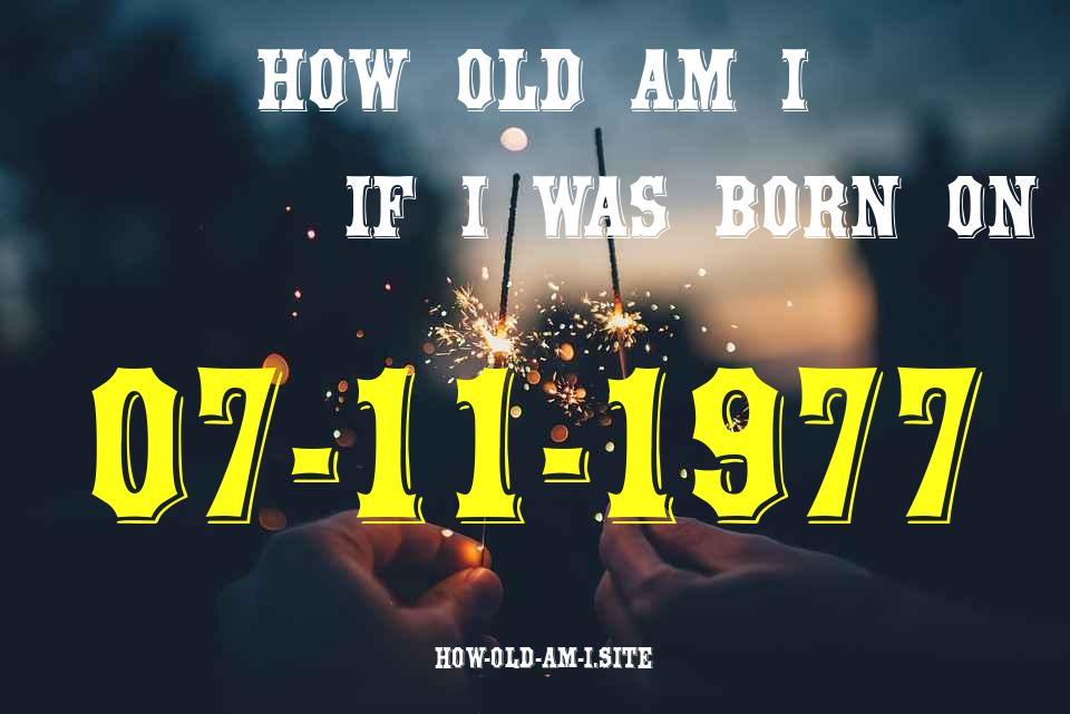 ᐈ Born On 07 November 1977 My Age in 2024? [100% ACCURATE Age Calculator!]