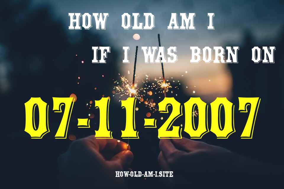 ᐈ Born On 07 November 2007 My Age in 2024? [100% ACCURATE Age Calculator!]