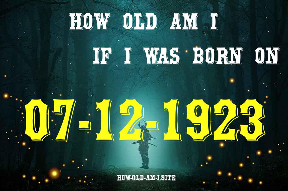 ᐈ Born On 07 December 1923 My Age in 2024? [100% ACCURATE Age Calculator!]