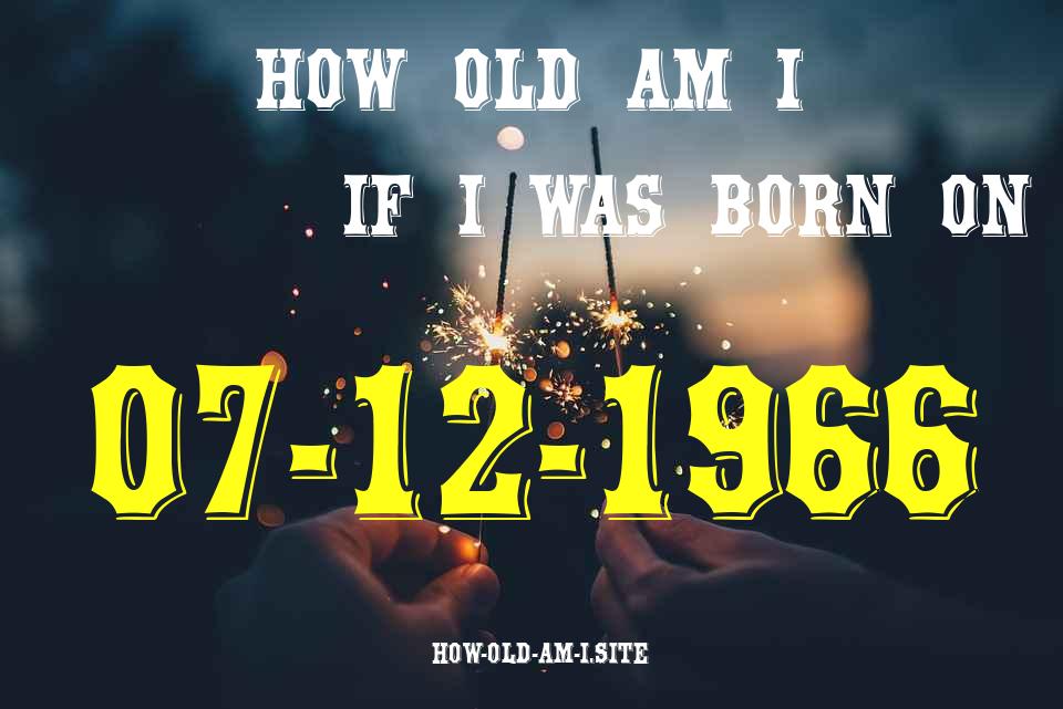 ᐈ Born On 07 December 1966 My Age in 2024? [100% ACCURATE Age Calculator!]
