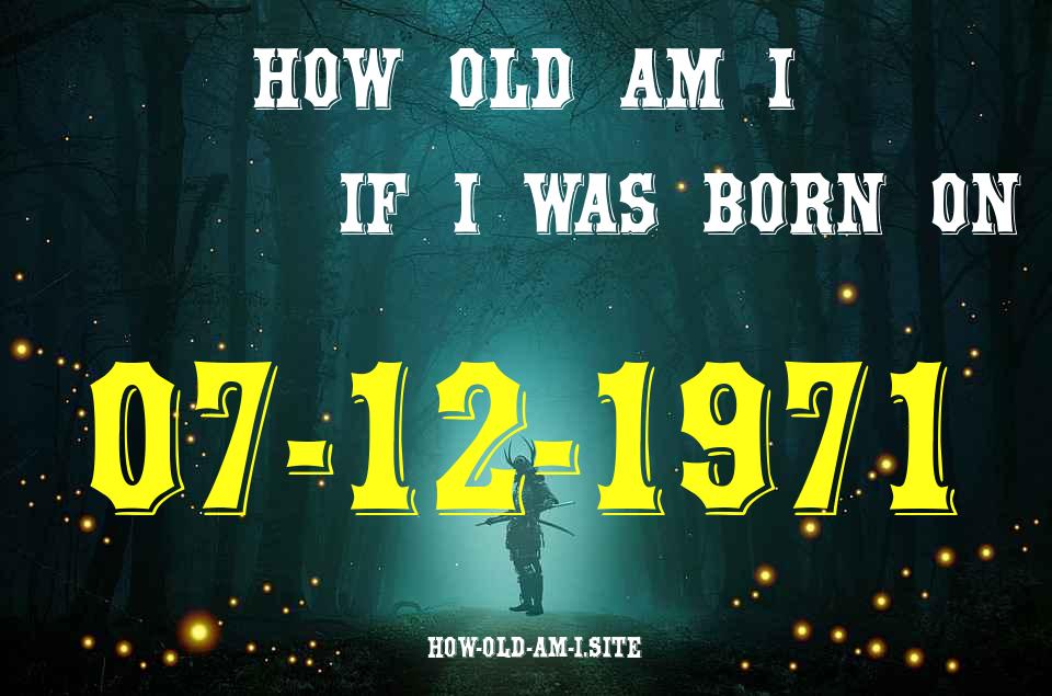 ᐈ Born On 07 December 1971 My Age in 2024? [100% ACCURATE Age Calculator!]